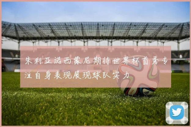朱利亚诺西蒙尼期待世界杯首秀专注自身表现展现球队实力