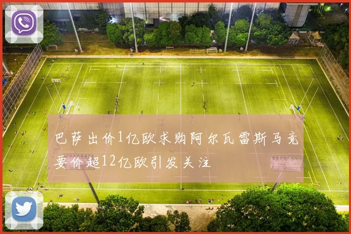 巴萨出价1亿欧求购阿尔瓦雷斯马竞要价超12亿欧引发关注